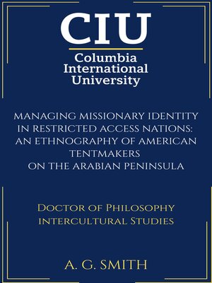 cover image of MANAGING MISSIONARY IDENTITY IN RESTRICTED ACCESS NATIONS:  AN ETHNOGRAPHY OF AMERICAN TENTMAKERS  ON THE ARABIAN PENINSULA